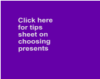 Click here   for tips   sheet on  choosing     presents
