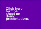 Click here   for tips   sheet on  doing   presentations