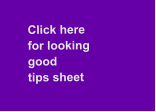 Click herefor looking good  tips sheet