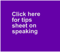 Click here   for tips   sheet on  speaking