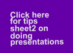 Click here   for tips   sheet2 on   doing   presentations