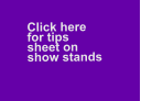 Click here   for tips   sheet on show stands