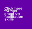 Click here    for tips    sheet on    facilitation      skills